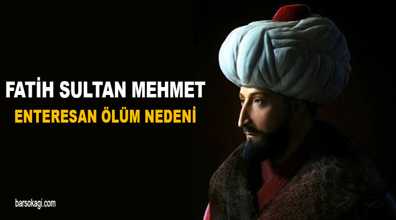 Fatih Sultan Mehmet Ölüm Nedeni