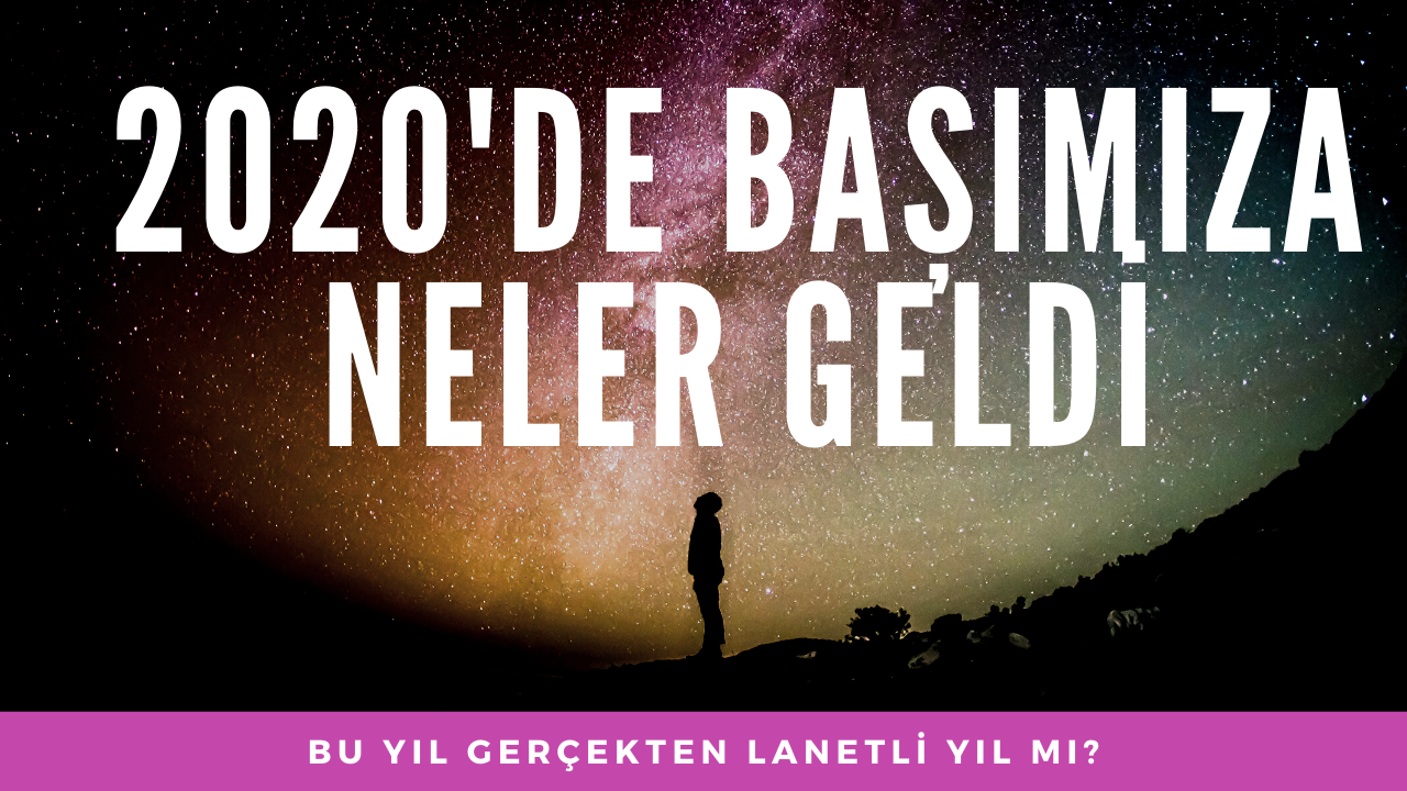 2o20'de başımıza neler geldi